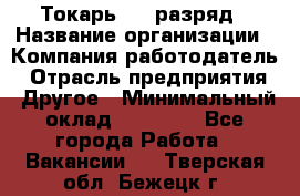 Токарь 4-6 разряд › Название организации ­ Компания-работодатель › Отрасль предприятия ­ Другое › Минимальный оклад ­ 40 000 - Все города Работа » Вакансии   . Тверская обл.,Бежецк г.